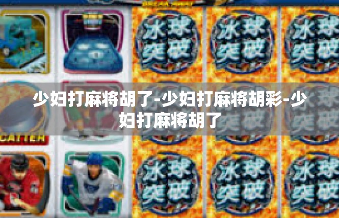 少妇打麻将胡了-少妇打麻将胡彩-少妇打麻将胡了