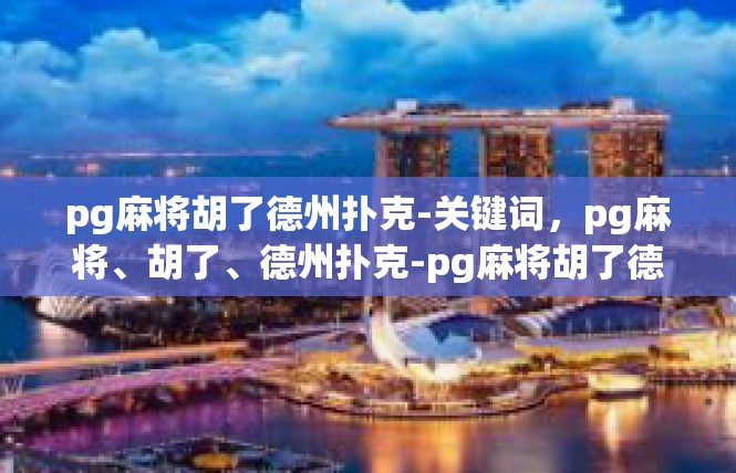 pg麻将胡了德州扑克-关键词，pg麻将、胡了、德州扑克-pg麻将胡了德州扑克