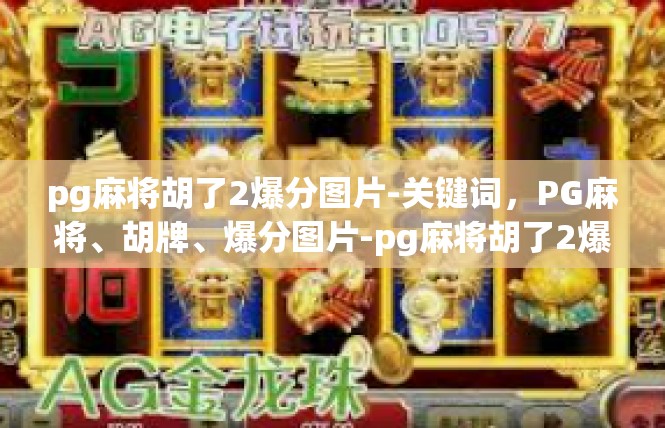 pg麻将胡了2爆分图片-关键词，PG麻将、胡牌、爆分图片-pg麻将胡了2爆分图片