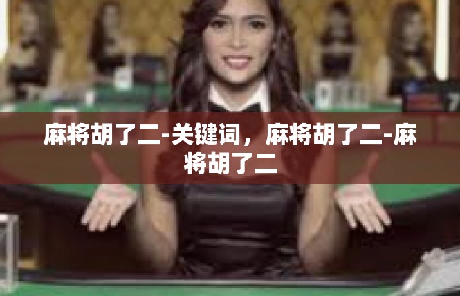 麻将胡了二-关键词，麻将胡了二-麻将胡了二