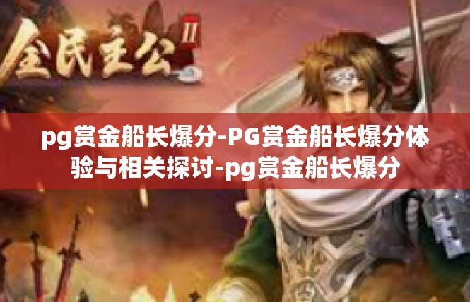 pg赏金船长爆分-PG赏金船长爆分体验与相关探讨-pg赏金船长爆分