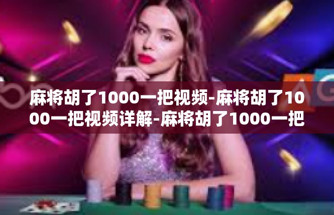 麻将胡了1000一把视频-麻将胡了1000一把视频详解-麻将胡了1000一把视频