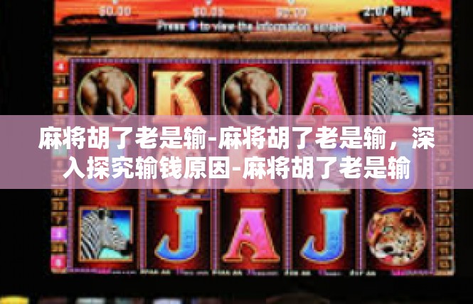 麻将胡了老是输-麻将胡了老是输，深入探究输钱原因-麻将胡了老是输