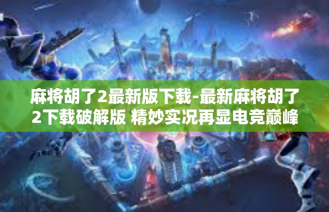 麻将胡了2最新版下载-最新麻将胡了2下载破解版 精妙实况再显电竞巅峰-麻将胡了2最新版下载