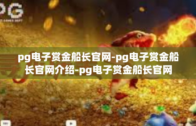 pg电子赏金船长官网-pg电子赏金船长官网介绍-pg电子赏金船长官网