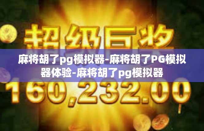 麻将胡了pg模拟器-麻将胡了PG模拟器体验-麻将胡了pg模拟器