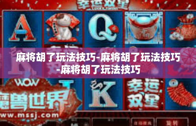 麻将胡了玩法技巧-麻将胡了玩法技巧-麻将胡了玩法技巧