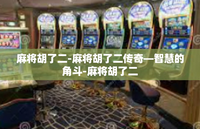 麻将胡了二-麻将胡了二传奇—智慧的角斗-麻将胡了二