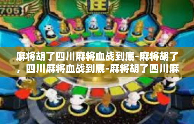麻将胡了四川麻将血战到底-麻将胡了，四川麻将血战到底-麻将胡了四川麻将血战到底