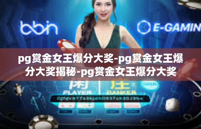pg赏金女王爆分大奖-pg赏金女王爆分大奖揭秘-pg赏金女王爆分大奖