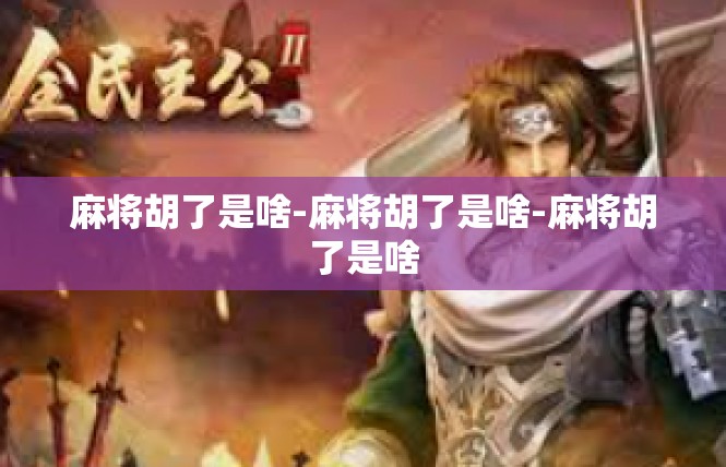 麻将胡了是啥-麻将胡了是啥-麻将胡了是啥