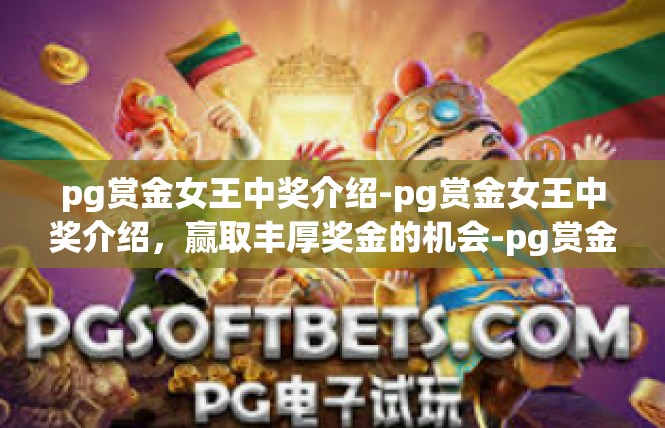 pg赏金女王中奖介绍-pg赏金女王中奖介绍，赢取丰厚奖金的机会-pg赏金女王中奖介绍