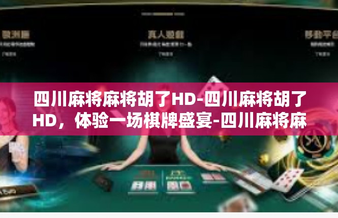四川麻将麻将胡了HD-四川麻将胡了HD，体验一场棋牌盛宴-四川麻将麻将胡了HD