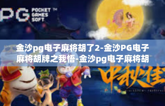 金沙pg电子麻将胡了2-金沙PG电子麻将胡牌之我悟-金沙pg电子麻将胡了2