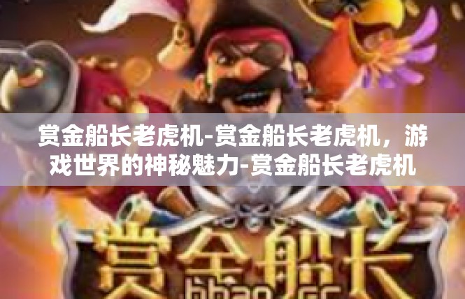 赏金船长老虎机-赏金船长老虎机，游戏世界的神秘魅力-赏金船长老虎机