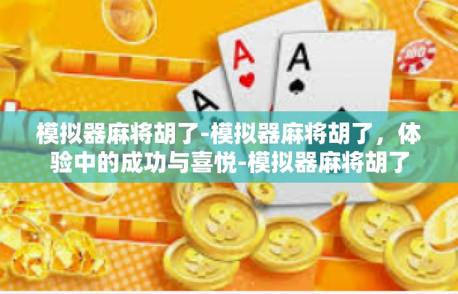 模拟器麻将胡了-模拟器麻将胡了，体验中的成功与喜悦-模拟器麻将胡了