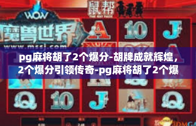 pg麻将胡了2个爆分-胡牌成就辉煌，2个爆分引领传奇-pg麻将胡了2个爆分