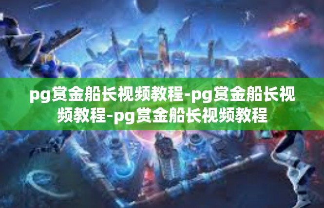 pg赏金船长视频教程-pg赏金船长视频教程-pg赏金船长视频教程