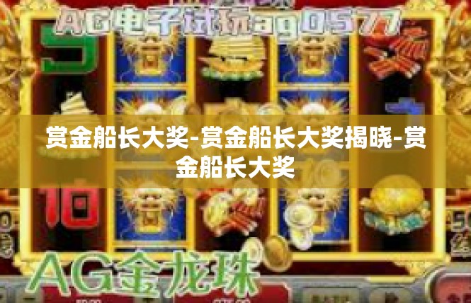 赏金船长大奖-赏金船长大奖揭晓-赏金船长大奖