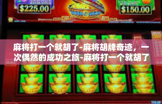 麻将打一个就胡了-麻将胡牌奇迹，一次偶然的成功之旅-麻将打一个就胡了