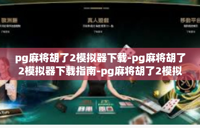 pg麻将胡了2模拟器下载-pg麻将胡了2模拟器下载指南-pg麻将胡了2模拟器下载