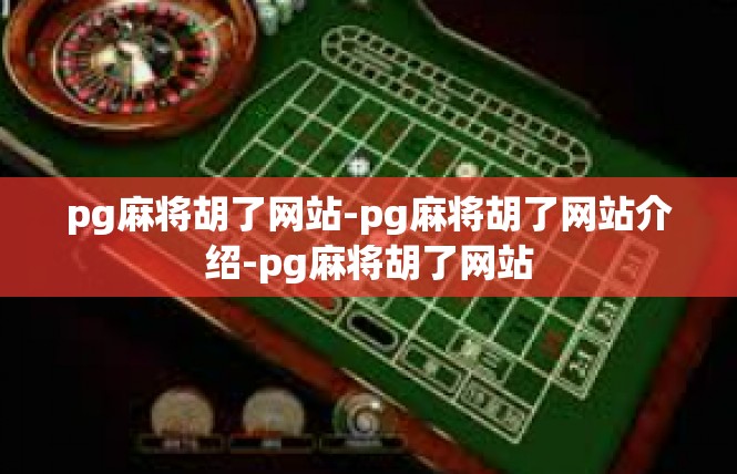 pg麻将胡了网站-pg麻将胡了网站介绍-pg麻将胡了网站