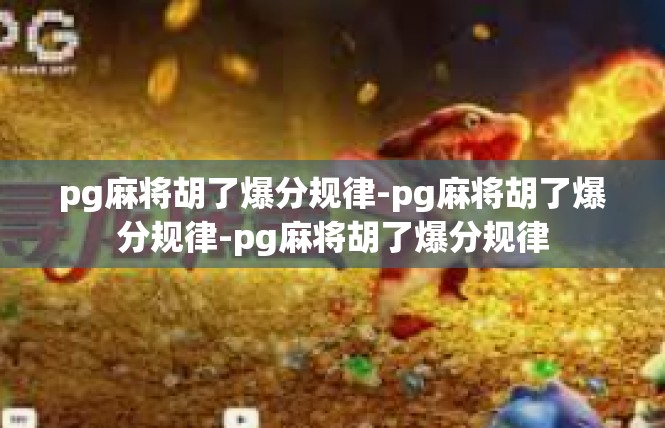 pg麻将胡了爆分规律-pg麻将胡了爆分规律-pg麻将胡了爆分规律