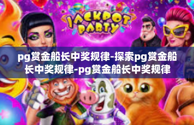 pg赏金船长中奖规律-探索pg赏金船长中奖规律-pg赏金船长中奖规律