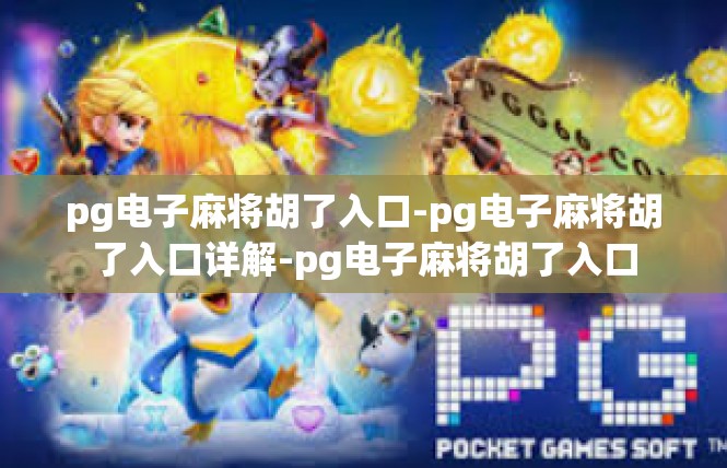 pg电子麻将胡了入口-pg电子麻将胡了入口详解-pg电子麻将胡了入口