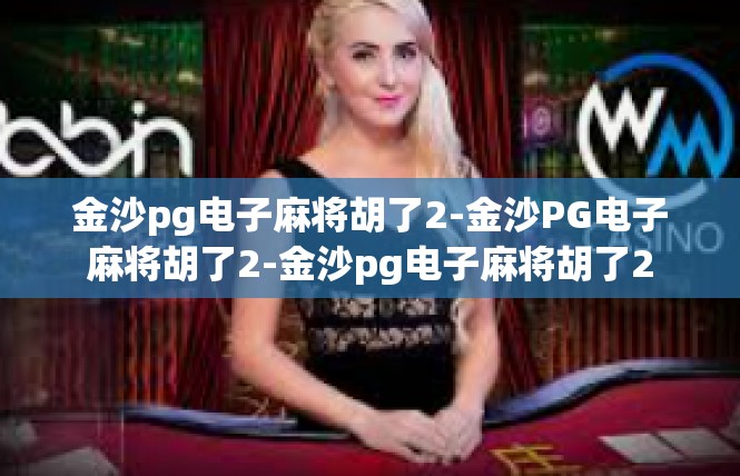 金沙pg电子麻将胡了2-金沙PG电子麻将胡了2-金沙pg电子麻将胡了2