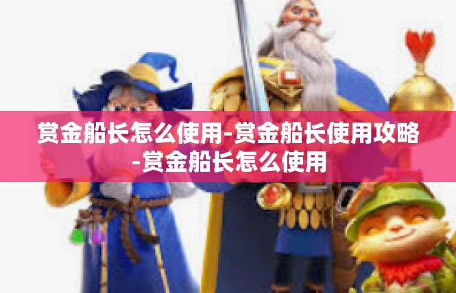 赏金船长怎么使用-赏金船长使用攻略-赏金船长怎么使用