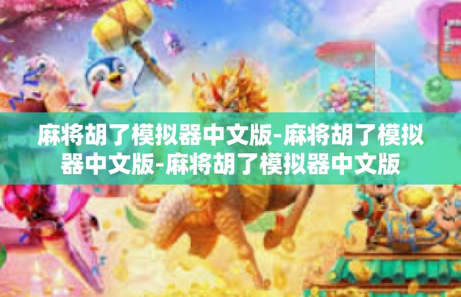 麻将胡了模拟器中文版-麻将胡了模拟器中文版-麻将胡了模拟器中文版
