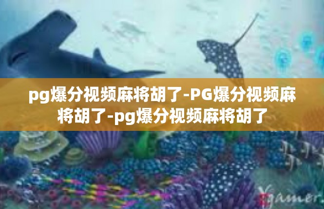 pg爆分视频麻将胡了-PG爆分视频麻将胡了-pg爆分视频麻将胡了