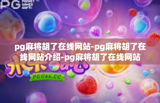 pg麻将胡了在线网站-pg麻将胡了在线网站介绍-pg麻将胡了在线网站