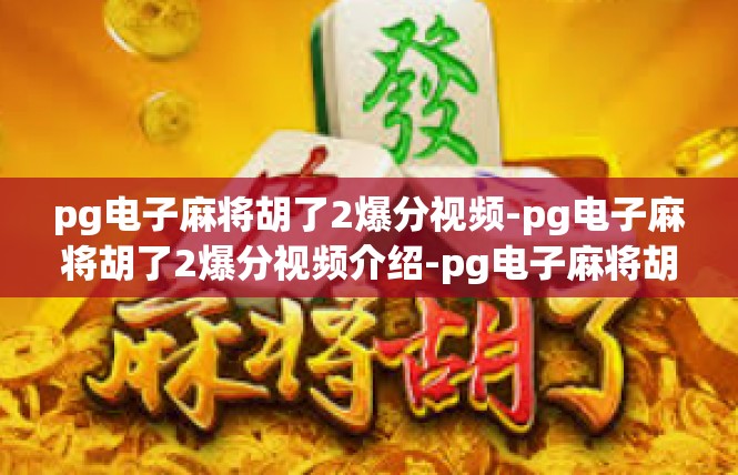 pg电子麻将胡了2爆分视频-pg电子麻将胡了2爆分视频介绍-pg电子麻将胡了2爆分视频