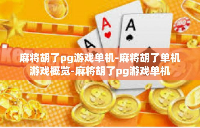 麻将胡了pg游戏单机-麻将胡了单机游戏概览-麻将胡了pg游戏单机