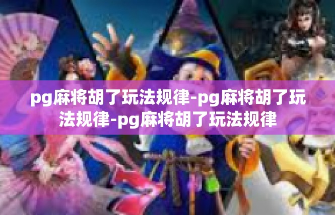 pg麻将胡了玩法规律-pg麻将胡了玩法规律-pg麻将胡了玩法规律