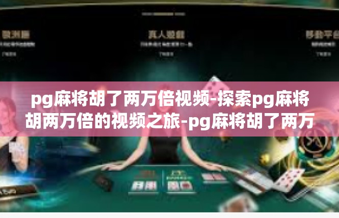 pg麻将胡了两万倍视频-探索pg麻将胡两万倍的视频之旅-pg麻将胡了两万倍视频