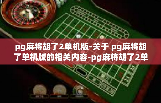 pg麻将胡了2单机版-关于 pg麻将胡了单机版的相关内容-pg麻将胡了2单机版