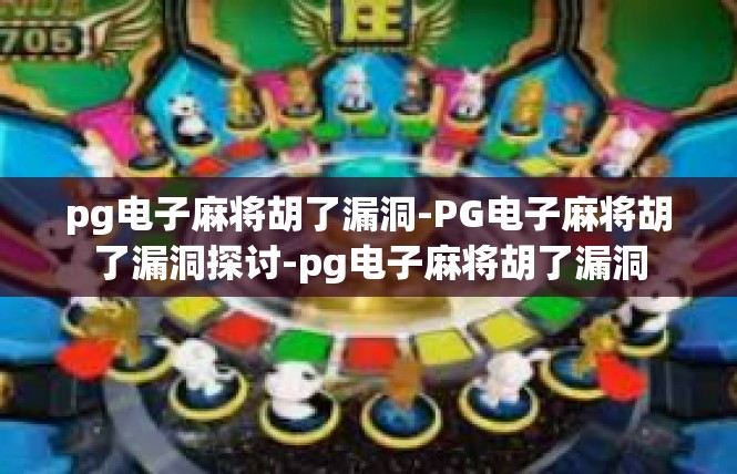 pg电子麻将胡了漏洞-PG电子麻将胡了漏洞探讨-pg电子麻将胡了漏洞