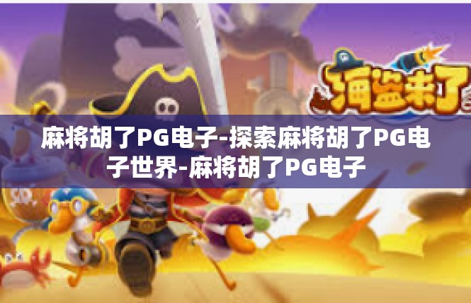 麻将胡了PG电子-探索麻将胡了PG电子世界-麻将胡了PG电子