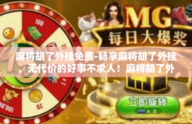 麻将胡了外挂免费-畅享麻将胡了外挂，无代价的好事不求人！麻将胡了外挂免费