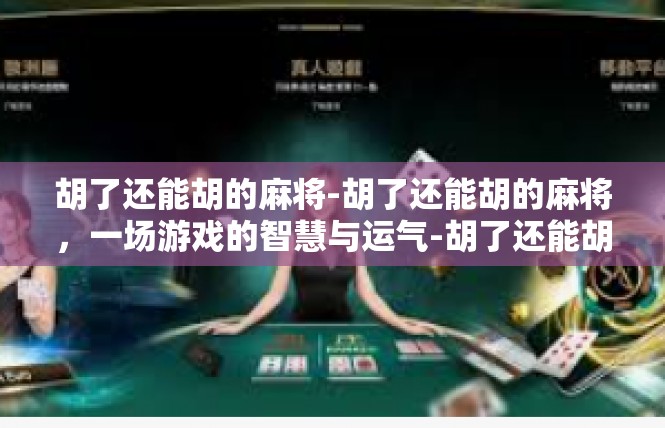 胡了还能胡的麻将-胡了还能胡的麻将，一场游戏的智慧与运气-胡了还能胡的麻将