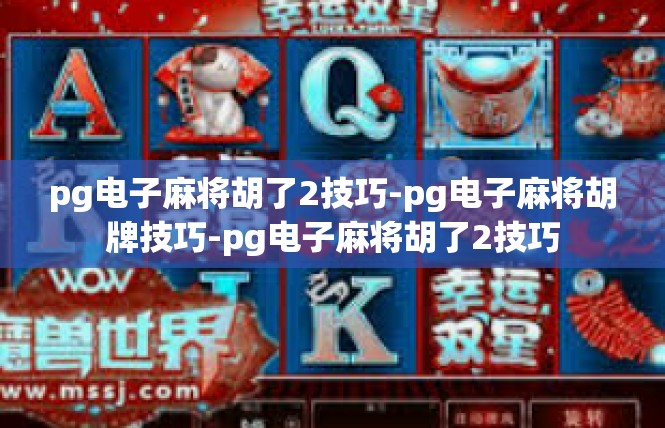 pg电子麻将胡了2技巧-pg电子麻将胡牌技巧-pg电子麻将胡了2技巧