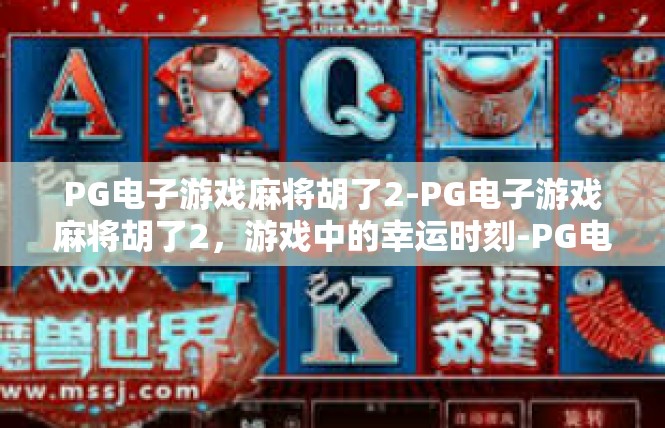 PG电子游戏麻将胡了2-PG电子游戏麻将胡了2，游戏中的幸运时刻-PG电子游戏麻将胡了2