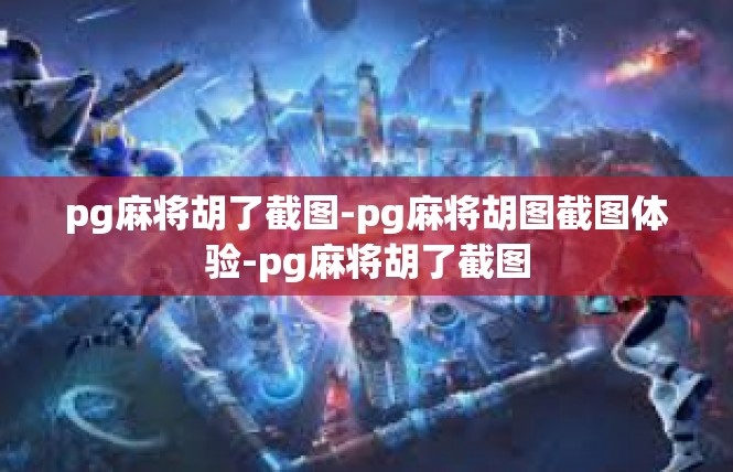 pg麻将胡了截图-pg麻将胡图截图体验-pg麻将胡了截图