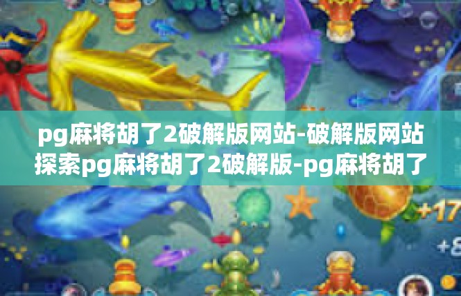 pg麻将胡了2破解版网站-破解版网站探索pg麻将胡了2破解版-pg麻将胡了2破解版网站