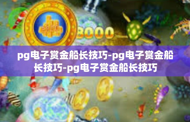 pg电子赏金船长技巧-pg电子赏金船长技巧-pg电子赏金船长技巧