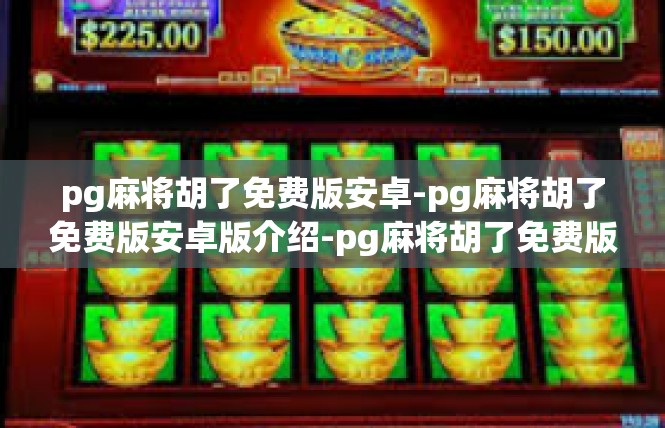 pg麻将胡了免费版安卓-pg麻将胡了免费版安卓版介绍-pg麻将胡了免费版安卓