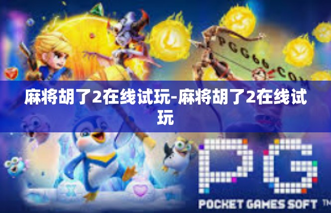 麻将胡了2在线试玩-麻将胡了2在线试玩